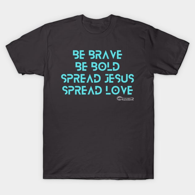 Be Brave Bold Spread Jesus Love Tshirt T-Shirt by People of the Spoon